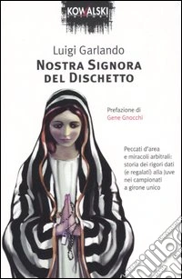 Nostra signora del dischetto. Peccati d'area e miracoli arbitrali: storia dei rigori dati (e regalati) alla Juve nei campionati a girone unico libro