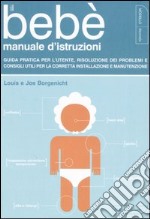 Il bebè. Manuale d'istruzioni. Guida pratica per l'utente, risoluzione dei problemi e consigli utili per la corretta installazione e manutenzione libro