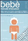 Il bebè. Manuale d'istruzioni. Guida pratica per l'utente, risoluzione dei problemi e consigli utili per la corretta installazione e manutenzione libro di Borgenicht Louis Borgenicht Joe