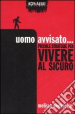 Uomo avvisato... Piccole strategie per vivere al sicuro