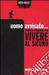 Uomo avvisato... Piccole strategie per vivere al sicuro libro