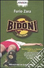 Bidoni. L'incubo. Da Aaltonen a Zavarov. 100 storie di campioni in teoria, brocchi di razza, guitti, avventurieri e giullari del calcio italiano dal 1980 a oggi libro