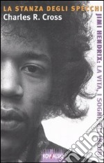 La stanza degli specchi. Jimi Hendrix: la vita, i sogni, gli incubi libro