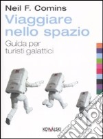 Viaggiare nello spazio. Guida per turisti galattici