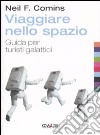 Viaggiare nello spazio. Guida per turisti galattici libro