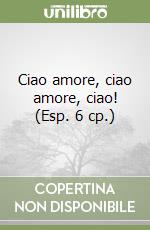 Ciao amore, ciao amore, ciao! (Esp. 6 cp.) libro