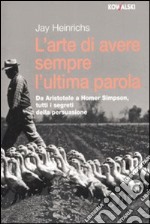 L'arte di avere sempre l'ultima parola. Da Aristotele a Homer Simpson, tutti i segreti della persuasione