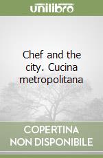 Chef and the city. Cucina metropolitana libro