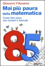 Mai più paura della matematica. Come far pace con numeri e formule libro