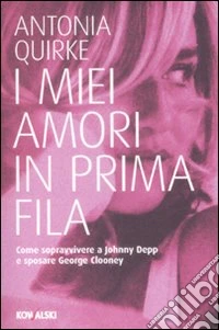 I miei amori in prima fila. Come sopravvivere a Johnny Depp e sposare George Clooney libro