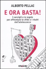 E ora basta! I consigli e le regole per affrontare le sfide e i rischi dell'adolescenza libro