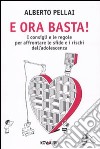 E ora basta! I consigli e le regole per affrontare le sfide e i rischi dell'adolescenza libro