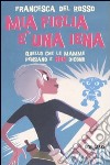 Mia figlia è una iena. Quello che le mamme pensano e non dicono libro