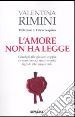 L'amore non ha legge. Consigli alle giovani coppie su convivenza, matrimonio, figli & altri imprevisti libro