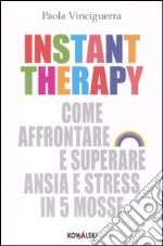 Instant therapy. Come affrontare e superare ansia e stress in 5 mosse libro