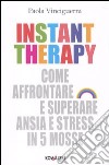 Instant therapy. Come affrontare e superare ansia e stress in 5 mosse libro