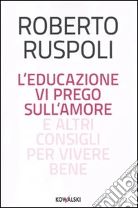 L'educazione vi prego sull'amore e altri consigli per vivere bene libro