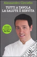 Tutti a tavola, la salute è servita. Un anno in cucina con il cuoco di Rai Due libro