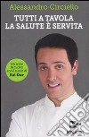 Tutti a tavola, la salute è servita. Un anno in cucina con il cuoco di Rai Due libro