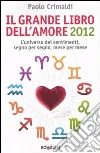 Il grande libro dell'amore 2012. L'universo dei sentimenti, segno per segno, mese per mese libro