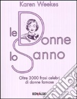 Le donne lo sanno. Oltre 3000 frasi celebri di donne famose libro