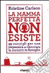 La mamma perfetta non esiste. 99 consigli per non impazzire e ritrovare la serenità in famiglia libro