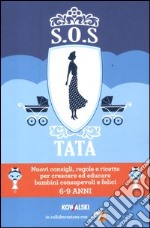 SOS Tata. Nuovi consigli; regole e ricette per crescere ed educare bambini consapevoli e felici 6-9 anni libro