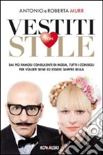 Vestiti con stile. Dai più famosi consulenti di moda, tutti i consigli per volerti bene ed essere sempre bella libro