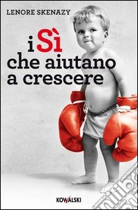 I sì che aiutano a crescere. Regalate le ali ai vostri figli libro