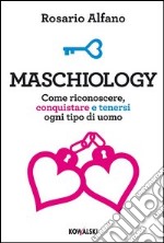 Maschiology. Come riconoscere, conquistare e tenersi ogni tipo di uomo libro