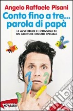 Conto fino a tre... parola di papà. Le avventure e i consigli di un genitore (molto) speciale libro