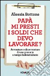 Papà mi presti i soldi che devo lavorare? Avventure e disavventure di una precaria a tempo indeterminato libro