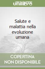 Salute e malattia nella evoluzione umana libro