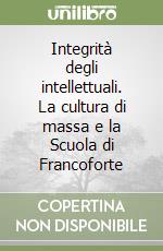 Integrità degli intellettuali. La cultura di massa e la Scuola di Francoforte libro