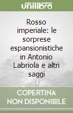 Rosso imperiale: le sorprese espansionistiche in Antonio Labriola e altri saggi libro