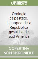 Orologio calpestato. L'epopea della Repubblica gesuitica del Sud America libro