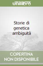Storie di genetica ambiguità libro