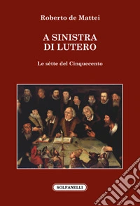 A sinistra di Lutero. Le sètte del Cinquecento