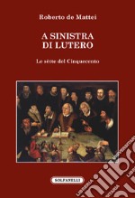 A sinistra di Lutero. Le sètte del Cinquecento libro