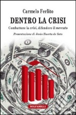 Dentro la crisi. Combattere la crisi, difendere il mercato