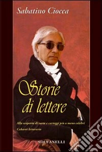 Storie di lettere. Alla scoperta di carte e carteggi più o meno celebri libro