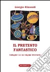 Il pretesto fantastico. Indagine su un enigma letterario libro