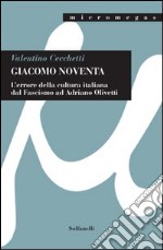 Giacomo Noventa. L'«errore della cultura italiana» dal fascismo ad Adriano Olivetti libro