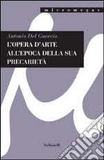 L'opera d'arte all'epoca della sua precarietà. Ediz. illustrata libro