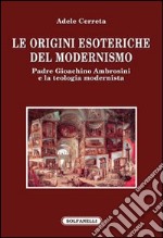 Le origini esoteriche del modernismo. Padre Gioachino Ambrosini e la teologia modernista libro