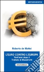 L'Euro contro l'Europa. Vent'anni dopo il Trattato di Maastricht (1992-2012) libro