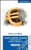 L'Euro contro l'Europa. Vent'anni dopo il Trattato di Maastricht (1992-2012) libro