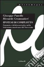 Ipotesi di complotto. Paranoia e delirio narrativo nella letteratura americana del Novecento libro