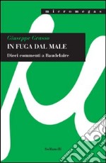 In fuga dal male. Dieci commenti a Baudelaire libro