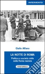 La notte di Roma. Politica e società civile nella Roma nazista libro